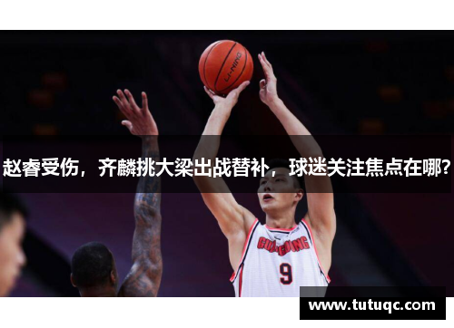 赵睿受伤，齐麟挑大梁出战替补，球迷关注焦点在哪？